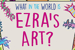What in the World Is Ezra's Art?